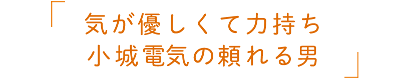 気が優しくて力持ち　小城電気の頼れる男